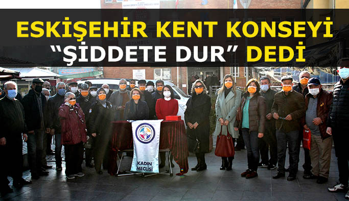 ESKİŞEHİR KENT KONSEYİ “ŞİDDETE DUR” DEDİ