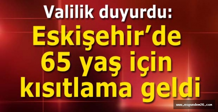 Eskişehir’de 65 yaş için kısıtlama geldi