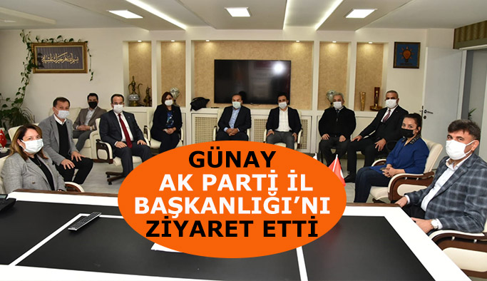 GÜNAY  AK PARTİ İL  BAŞKANLIĞI’NI  ZİYARET ETTİ