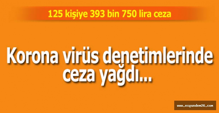 Korona virüs denetimlerinde 125 kişiye 393 bin 750 lira ceza