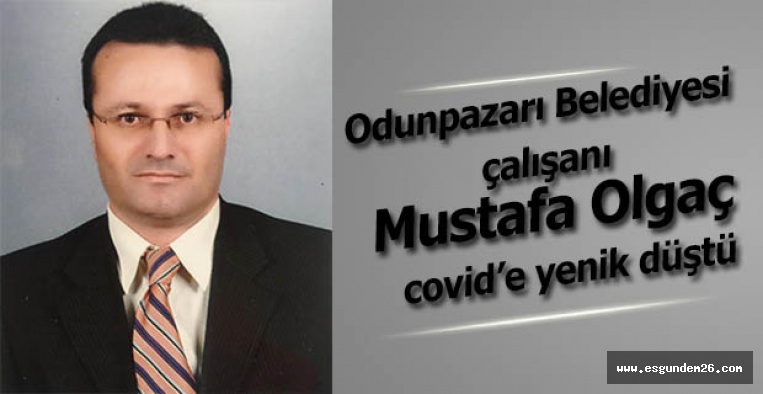 Odunpazarı Belediyesi çalışanı Mustafa Olgaç covid’e yenik düştü