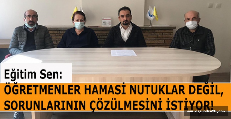 "ÖĞRETMENLER HAMASİ NUTUKLAR DEĞİL, SORUNLARININ ÇÖZÜLMESİNİ İSTİYOR"