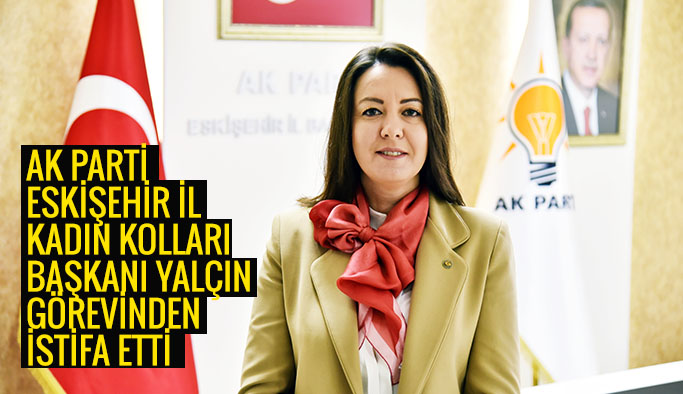 ÖZLEM YALÇIN İSTİFA ETTİ