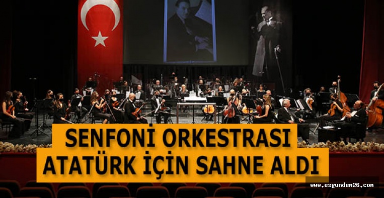 SENFONİ ORKESTRASI ATATÜRK İÇİN SAHNE ALDI