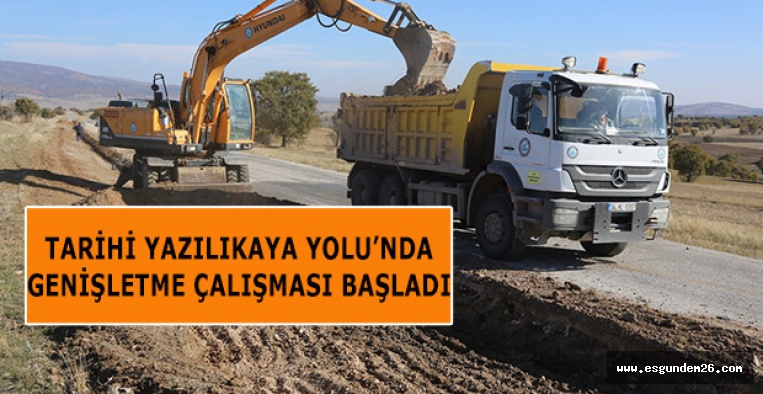 TARİHİ YAZILIKAYA YOLU’NDA GENİŞLETME ÇALIŞMASI BAŞLADI