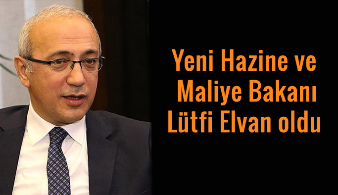 Yeni Hazine ve Maliye Bakanı Lütfi Elvan oldu