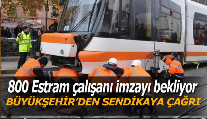 800 Estram çalışanı bu imzayı bekliyor