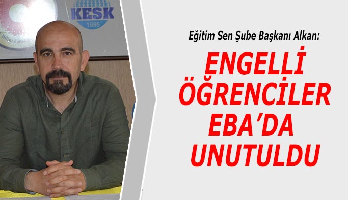 ALKAN: ENGELLİ ÖĞRENCİLER EBA’DA  UNUTULDU