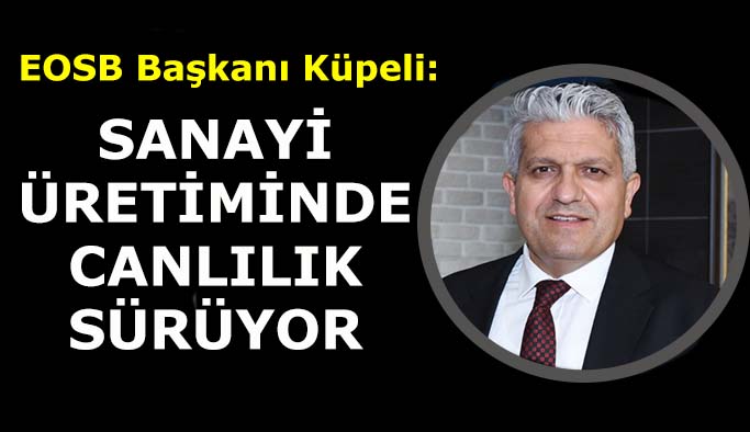 EOSB Başkanı Küpeli:  Sanayi  üretiminde canlılık sürüyor