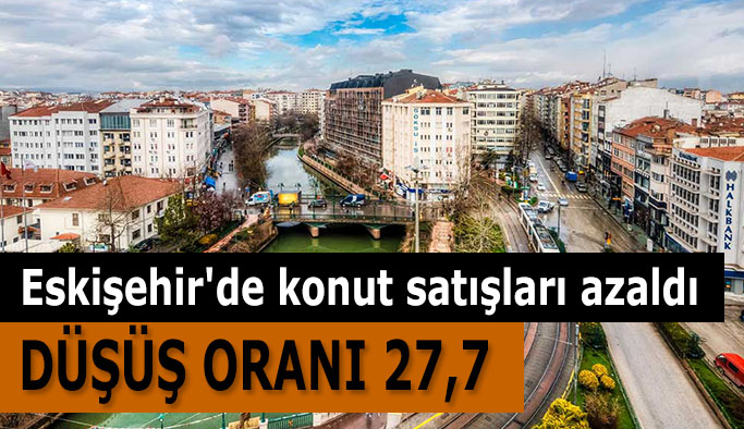 Eskişehir'de konut satışları azaldı