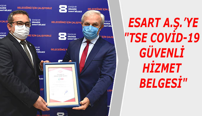 Eskişehir OSB’nin kuruluşu ESART A.Ş., Türkiye’de "TSE Covid-19 Güvenli Hizmet Belgesi" ilk alan firma oldu