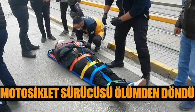 ESKİŞEHİR’DE MOTOSİKLET SÜRÜCÜSÜ ÖLÜMDEN DÖNDÜ