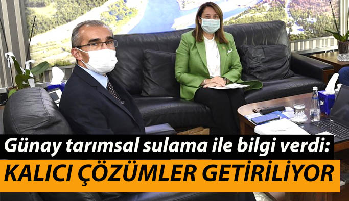 GÜNAY: SULAMA SORUNUNA KALICI ÇÖZÜMLER GETİRİLİYOR