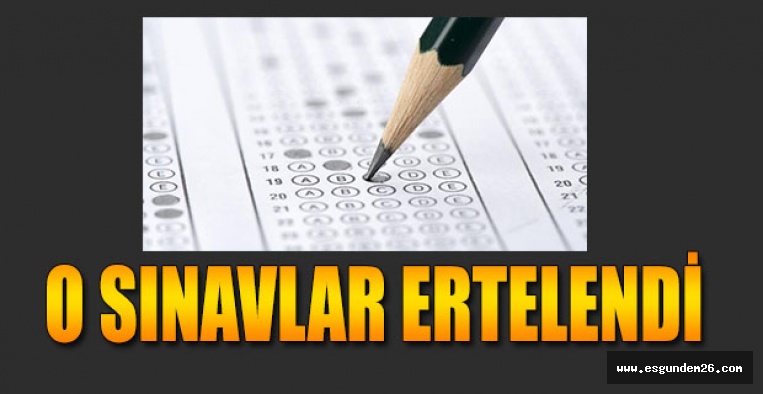 O SINAVLAR ERTELENDİ