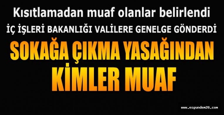 SOKAĞA ÇIKMA YASAĞINDAN KİMLER MUAF