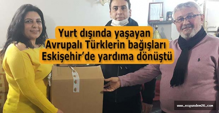 Yurt dışında yaşayan Avrupalı Türklerin bağışları Eskişehir’de yardıma dönüştü