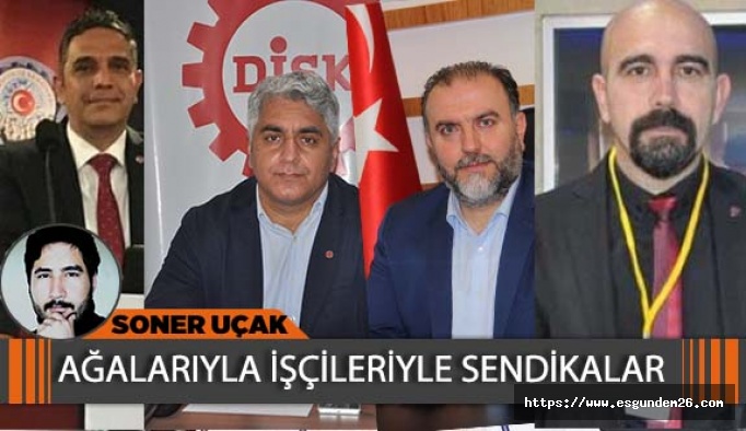 AĞALARIYLA-İŞÇİLERİYLE SENDİKALAR