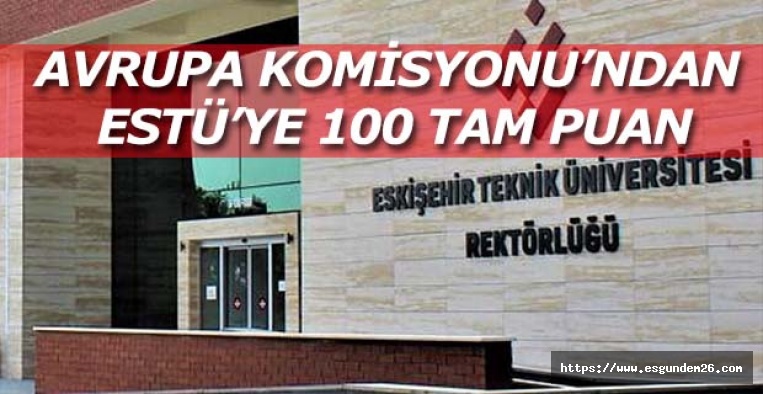 AVRUPA KOMİSYONU’NDAN ESTÜ’YE 100 TAM PUAN