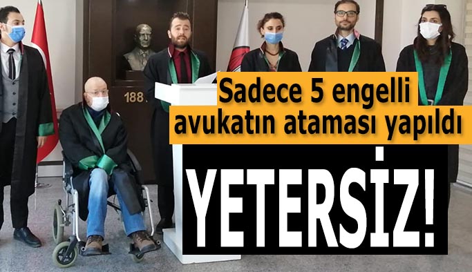 “Engelli avukatın atamaları yetersizdir”