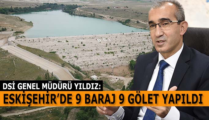 ESKİŞEHİR’İMİZE 9 BARAJ VE 9 GÖLET KAZANDIRDIK