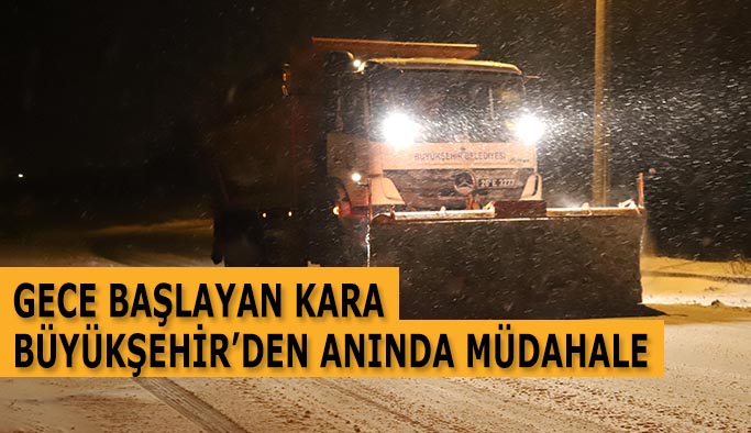 GECE BAŞLAYAN KARA  BÜYÜKŞEHİR’DEN ANINDA MÜDAHALE