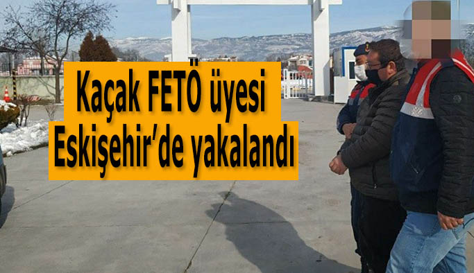 Kaçak FETÖ üyesi Eskişehir’de yakalandı