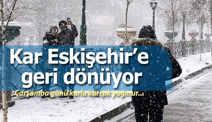 Kar yağışı Eskişehir’e geri dönüyor