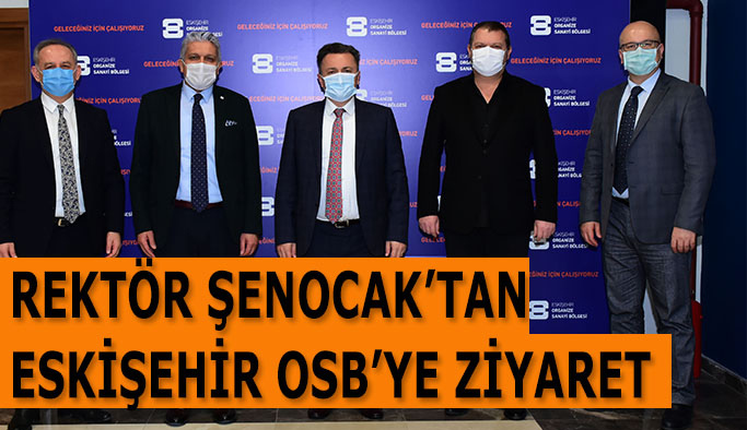 REKTÖR ŞENOCAK’TAN ESKİŞEHİR OSB’YE ZİYARET