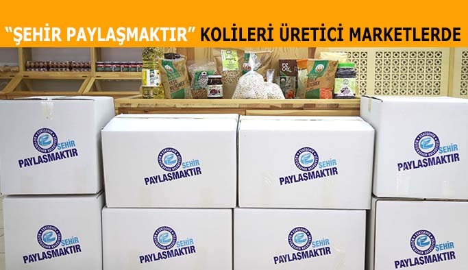 “ŞEHİR PAYLAŞMAKTIR” KOLİLERİ ÜRETİCİ MARKETLERDE