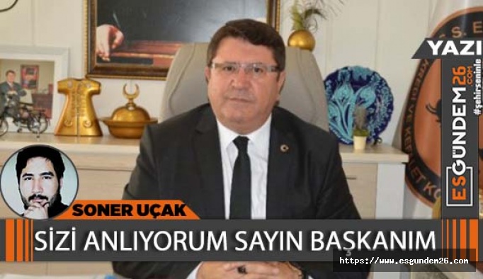 SİZİ ANLIYORUM SAYIN BAŞKANIM