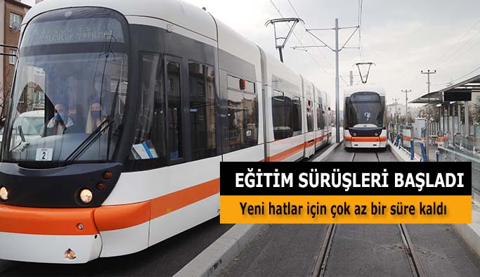 YENİ TRAMVAY HATLARINDA EĞİTİM SÜRÜŞLERİ BAŞLADI