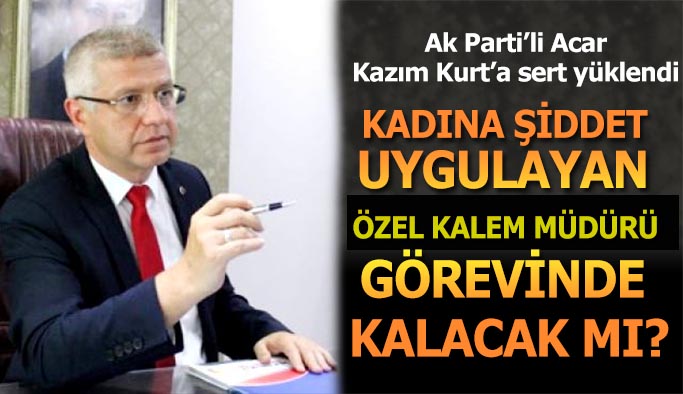 ACAR’DAN KAZIM KURT’A ÖZEL KALEM TEPKİSİ