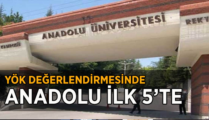 Anadolu Üniversitesi YÖK değerlendirmelerinde yer alan bütün kategorilerde ilk 5’e girmeyi başardı