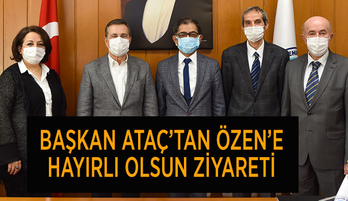 BAŞKAN ATAÇ’TAN ÖZEN’E  HAYIRLI OLSUN ZİYARETİ