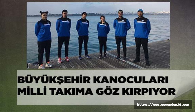 BÜYÜKŞEHİR KANOCULARI MİLLİ TAKIMA GÖZ KIRPIYOR