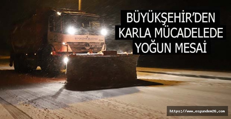 BÜYÜKŞEHİR’DEN  KARLA MÜCADELEDE  YOĞUN MESAİ