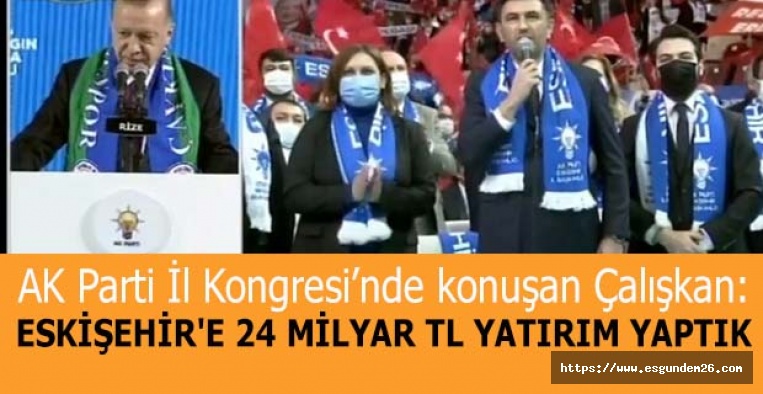 ÇALIŞKAN: ESKİŞEHİR'E 24 MİLYAR TL YATIRIM