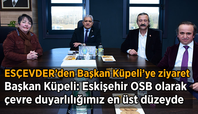 ESÇEVDER EOSB Başkanı Küpeli’yi ziyaret etti