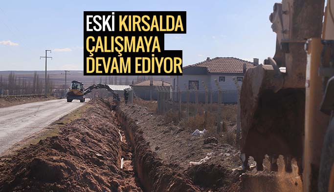 ESKİ KIRSALDA ARA VERMEDEN ÇALIŞMAYA DEVAM EDİYOR