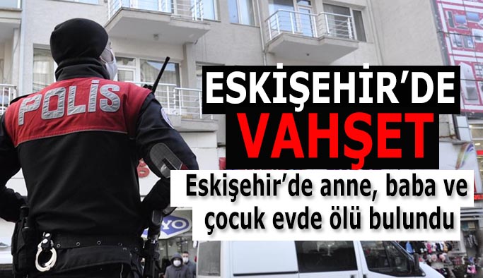 ESKİŞEHİR'DE BİR AİLE YOK OLDU