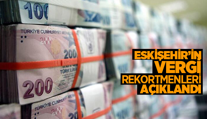 ESKİŞEHİR'İN VERGİ REKORTMENLERİ AÇIKLANDI