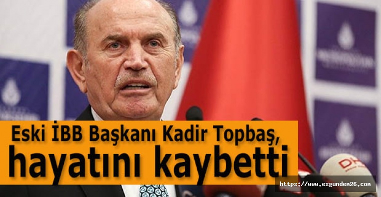 KADİR TOPBAŞ VEFAT ETTİ