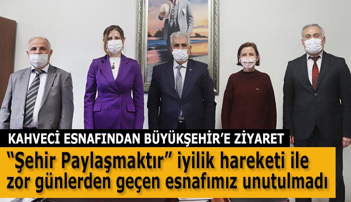 KAHVECİ ESNAFINDAN BÜYÜKŞEHİR’E ZİYARET