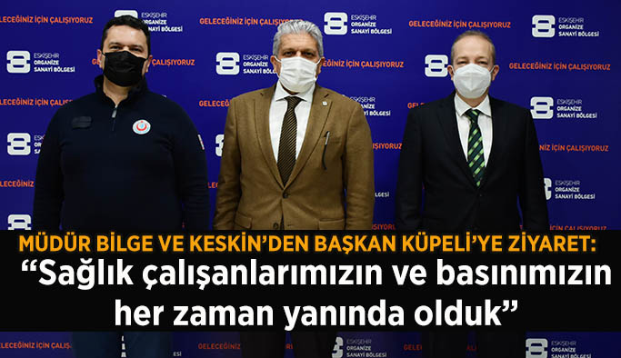 MÜDÜR BİLGE VE KESKİN’DEN BAŞKAN KÜPELİ’YE ZİYARET