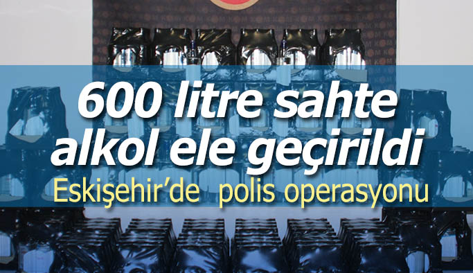 Satışa hazır 600 litre sahte/kaçak alkol ele geçirildi