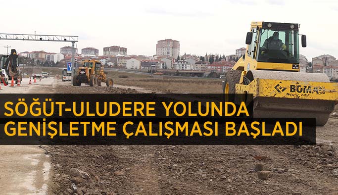 SÖĞÜT-ULUDERE YOLUNDA GENİŞLETME ÇALIŞMASI BAŞLADI
