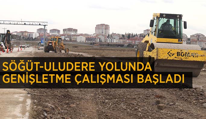 SÖĞÜT-ULUDERE YOLUNDA  GENİŞLETME ÇALIŞMASI BAŞLADI