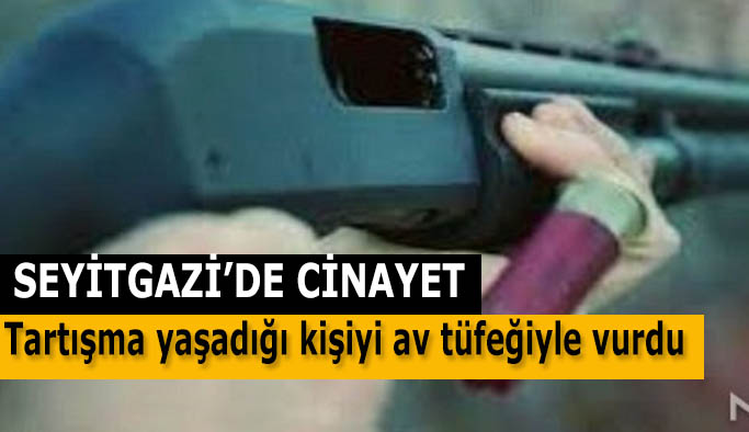 Tartışma yaşadığı kişiyi av tüfeğiyle vurdu