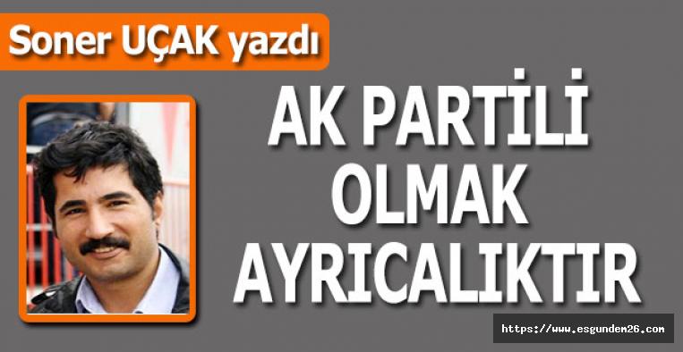 Ak Partili Olmak Ayrıcalıktır