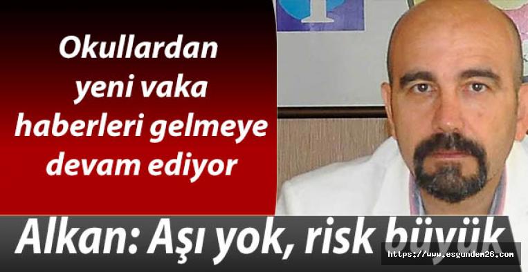 Alkan: Aşı yok, risk büyük